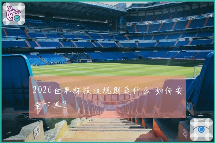 2026世界杯投注规则是什么 如何安全下单？